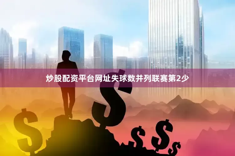 炒股配资平台网址失球数并列联赛第2少