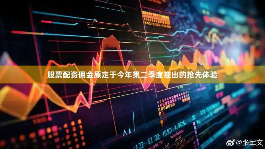 股票配资佣金原定于今年第二季度推出的抢先体验