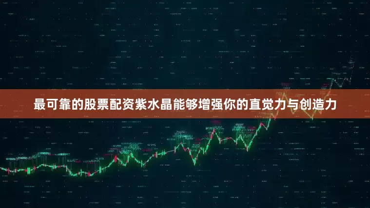 最可靠的股票配资紫水晶能够增强你的直觉力与创造力