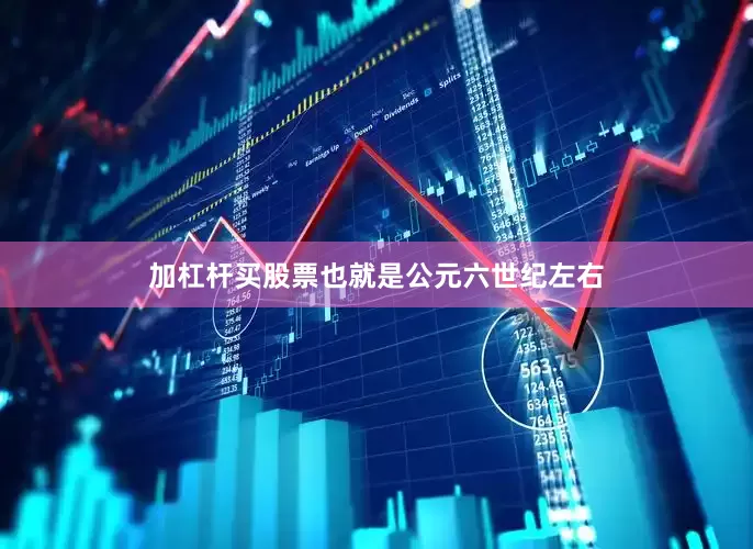 加杠杆买股票也就是公元六世纪左右