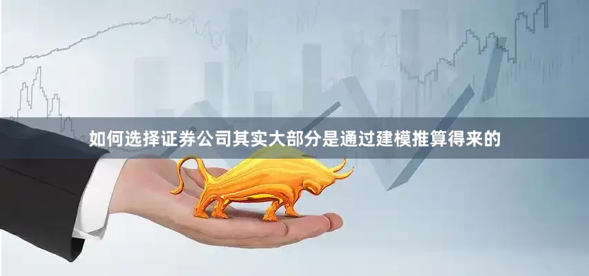如何选择证券公司其实大部分是通过建模推算得来的