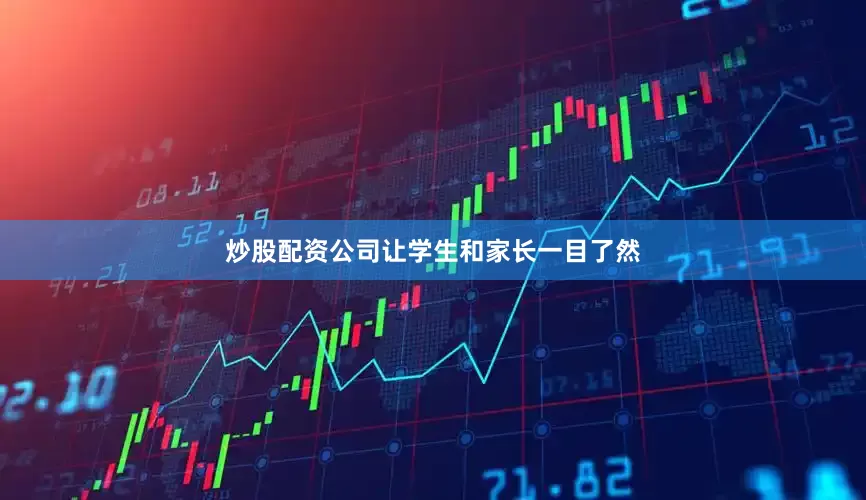 炒股配资公司让学生和家长一目了然