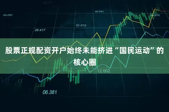 股票正规配资开户始终未能挤进“国民运动”的核心圈