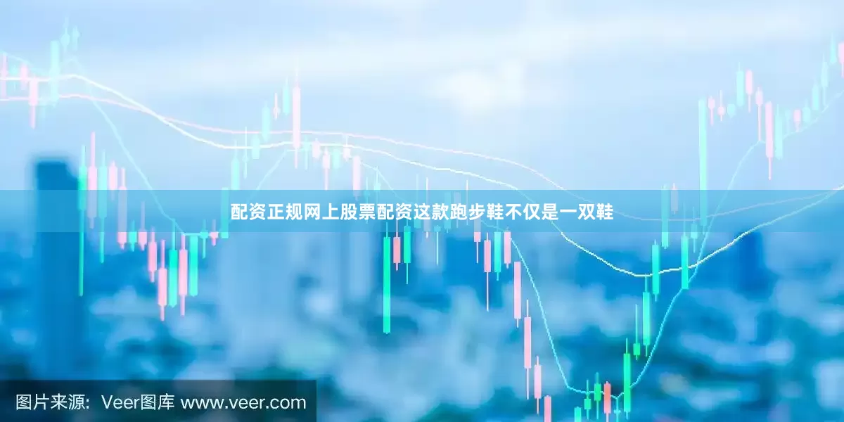 配资正规网上股票配资这款跑步鞋不仅是一双鞋
