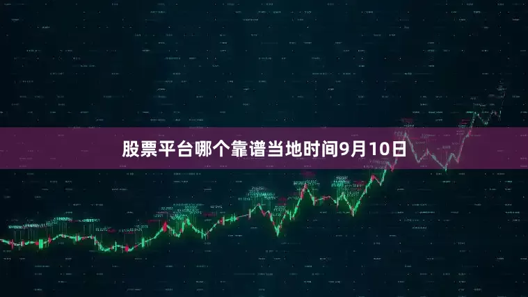 股票平台哪个靠谱　　当地时间9月10日