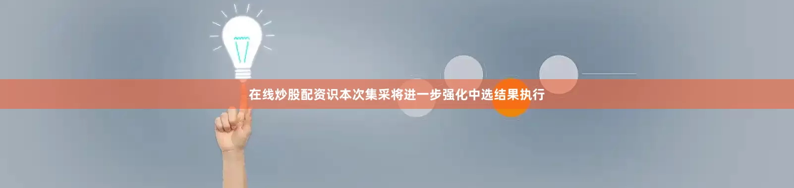 在线炒股配资识本次集采将进一步强化中选结果执行