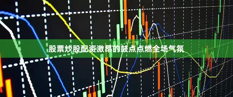 股票炒股配资激昂的鼓点点燃全场气氛