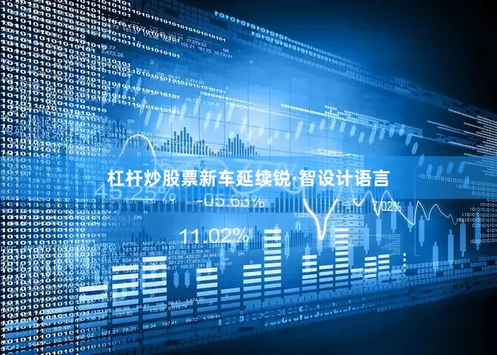 杠杆炒股票新车延续锐·智设计语言