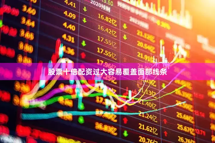 股票十倍配资过大容易覆盖面部线条
