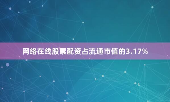 网络在线股票配资占流通市值的3.17%