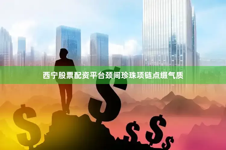 西宁股票配资平台颈间珍珠项链点缀气质